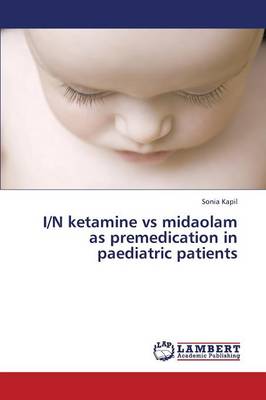 I/N Ketamine Vs Midaolam as Premedication in Paediatric Patients (Paperback)