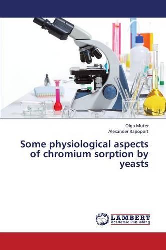 Some Physiological Aspects of Chromium Sorption by Yeasts (Paperback)