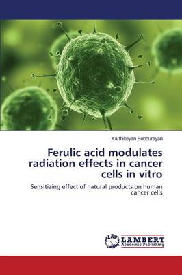 Ferulic Acid Modulates Radiation Effects in Cancer Cells in Vitro (Paperback)