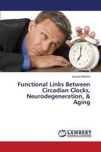 Functional Links Between Circadian Clocks, Neurodegeneration, & Aging (Paperback)