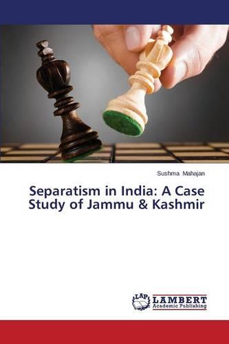 Separatism in India: A Case Study of Jammu & Kashmir (Paperback)