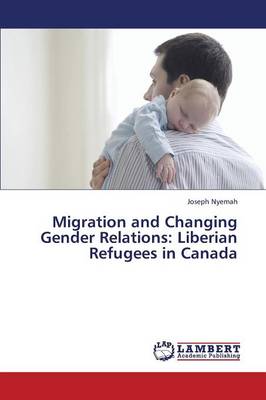 Migration and Changing Gender Relations: Liberian Refugees in Canada (Paperback)