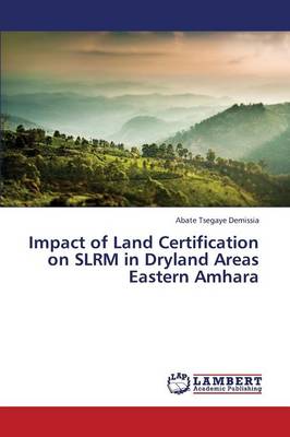 Impact of Land Certification on Slrm in Dryland Areas Eastern Amhara (Paperback)