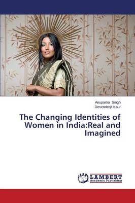 The Changing Identities of Women in India: Real and Imagined (Paperback)