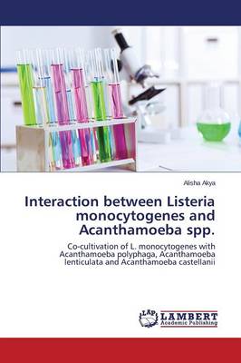 Interaction Between Listeria Monocytogenes and Acanthamoeba Spp. (Paperback)