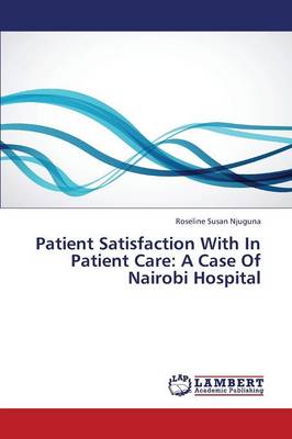 Patient Satisfaction with in Patient Care: A Case of Nairobi Hospital (Paperback)