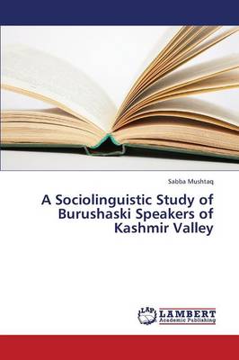 A Sociolinguistic Study of Burushaski Speakers of Kashmir Valley (Paperback)