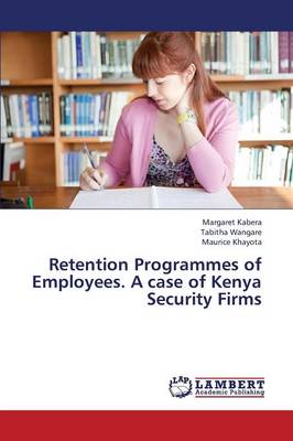 Retention Programmes of Employees. a Case of Kenya Security Firms (Paperback)