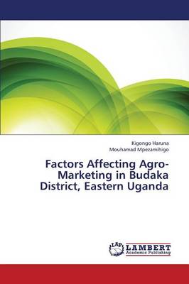 Factors Affecting Agro-Marketing in Budaka District, Eastern Uganda (Paperback)