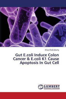 Gut E.Coli Induce Colon Cancer & E.Coli K1 Cause Apoptosis in Gut Cell (Paperback)