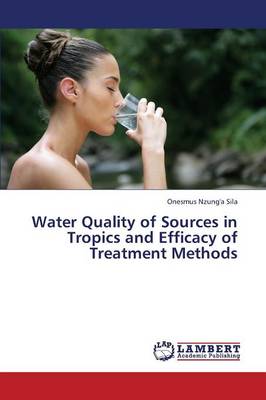 Water Quality of Sources in Tropics and Efficacy of Treatment Methods (Paperback)