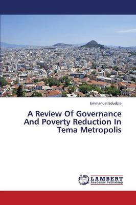 A Review of Governance and Poverty Reduction in Tema Metropolis (Paperback)