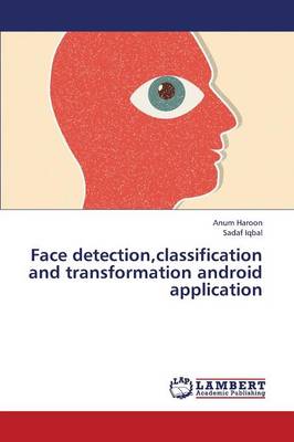 Face Detection, Classification and Transformation Android Application (Paperback)