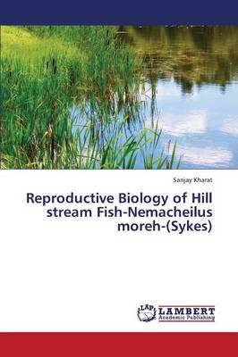 Reproductive Biology of Hill Stream Fish-Nemacheilus Moreh-(Sykes) (Paperback)