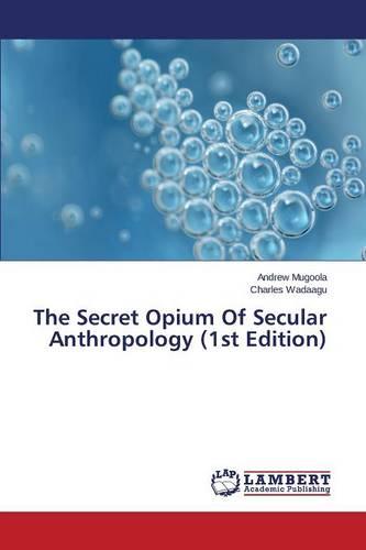 The Secret Opium of Secular Anthropology (1st Edition) (Paperback)