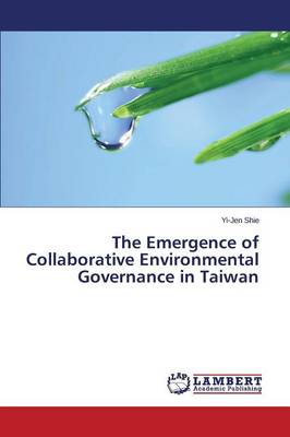 The Emergence of Collaborative Environmental Governance in Taiwan (Paperback)