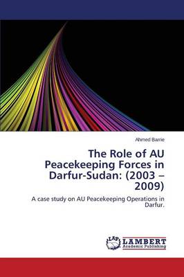 The Role of Au Peacekeeping Forces in Darfur-Sudan: (2003 - 2009) (Paperback)