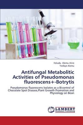 Antifungal Metabolitic Activities of Pseudomonas Fluorescens+-Botrytis (Paperback)