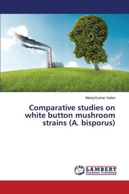 Comparative Studies on White Button Mushroom Strains (A. Bisporus) (Paperback)