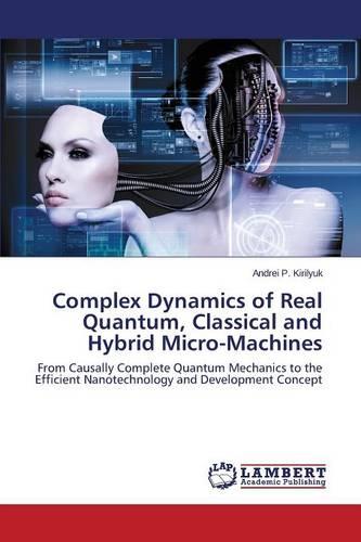 Complex Dynamics of Real Quantum, Classical and Hybrid Micro-Machines (Paperback)