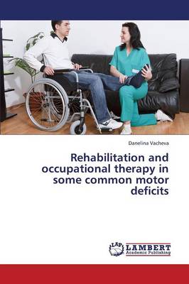 Rehabilitation and Occupational Therapy in Some Common Motor Deficits (Paperback)
