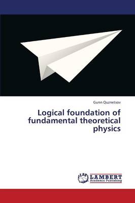 Logical Foundation of Fundamental Theoretical Physics (Paperback)