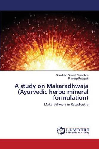 A Study on Makaradhwaja (Ayurvedic Herbo Mineral Formulation) (Paperback)