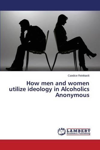 How Men and Women Utilize Ideology in Alcoholics Anonymous (Paperback)