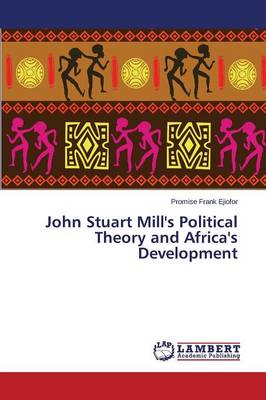 John Stuart Mill's Political Theory and Africa's Development (Paperback)