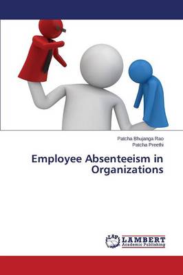 Employee Absenteeism in Organizations by Bhujanga Rao Patcha, Preethi ...