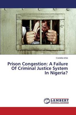 Prison Congestion: A Failure of Criminal Justice System in Nigeria? (Paperback)