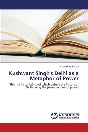Kushwant Singh's Delhi as a Metaphor of Power (Paperback)