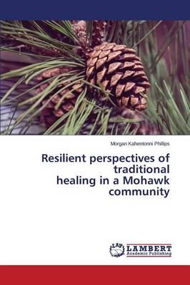 Resilient Perspectives of Traditional Healing in a Mohawk Community (Paperback)