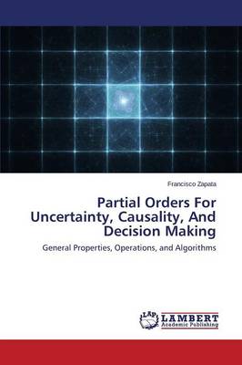 Partial Orders for Uncertainty, Causality, and Decision Making (Paperback)
