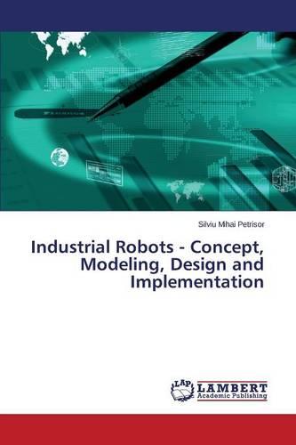 Industrial Robots - Concept, Modeling, Design and Implementation (Paperback)