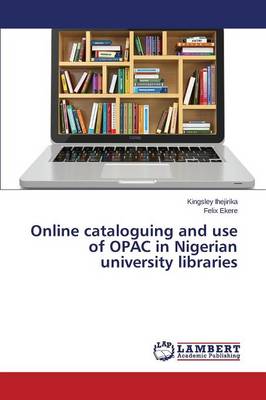 Online Cataloguing and Use of Opac in Nigerian University Libraries (Paperback)