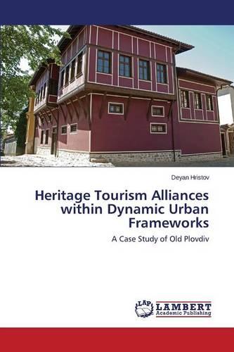 Heritage Tourism Alliances Within Dynamic Urban Frameworks (Paperback)