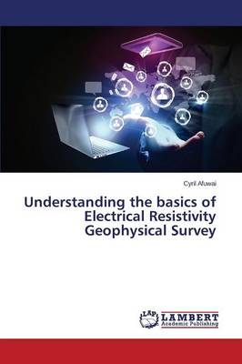 Understanding the Basics of Electrical Resistivity Geophysical Survey (Paperback)