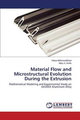 Material Flow and Microstructural Evolution During the Extrusion (Paperback)