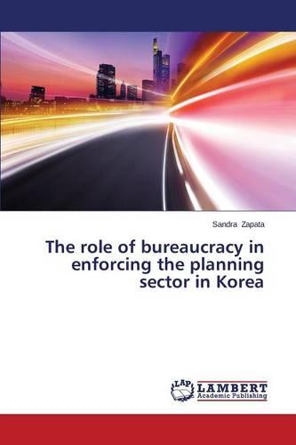 The Role of Bureaucracy in Enforcing the Planning Sector in Korea (Paperback)