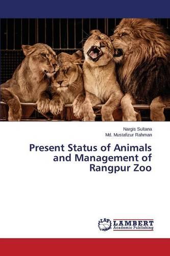 Present Status of Animals and Management of Rangpur Zoo (Paperback)