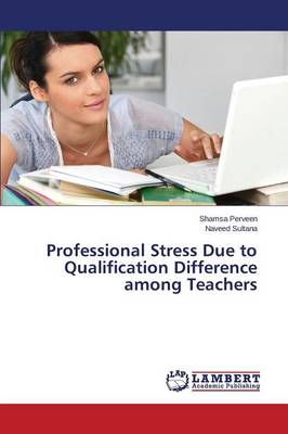 Professional Stress Due to Qualification Difference Among Teachers (Paperback)