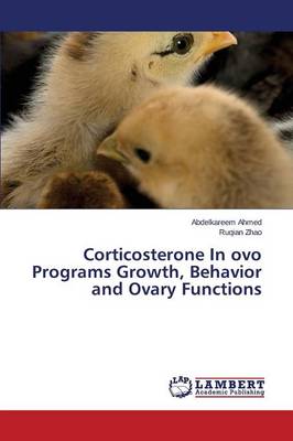 Corticosterone in Ovo Programs Growth, Behavior and Ovary Functions (Paperback)