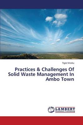 Practices & Challenges of Solid Waste Management in Ambo Town (Paperback)