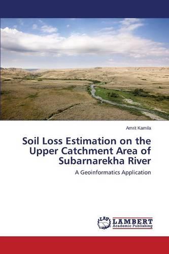 Soil Loss Estimation on the Upper Catchment Area of Subarnarekha River (Paperback)
