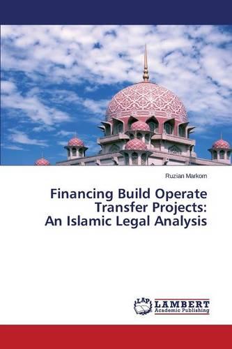 Financing Build Operate Transfer Projects: An Islamic Legal Analysis (Paperback)