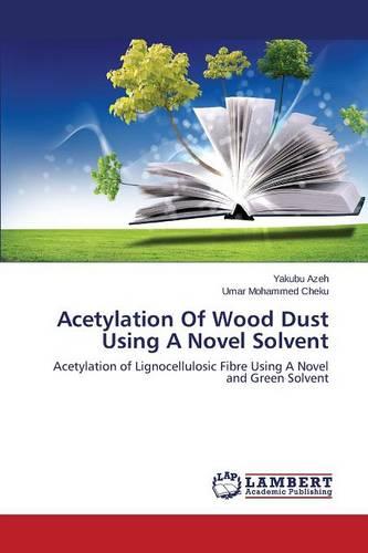 Acetylation of Wood Dust Using a Novel Solvent (Paperback)