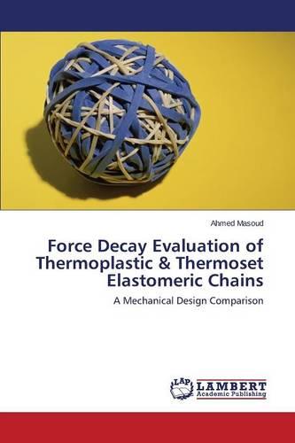Force Decay Evaluation of Thermoplastic & Thermoset Elastomeric Chains (Paperback)