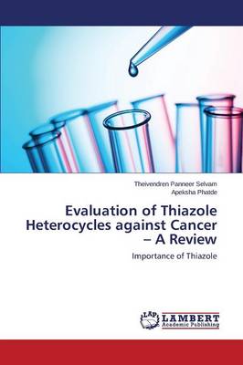 Evaluation of Thiazole Heterocycles Against Cancer - A Review (Paperback)