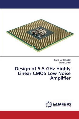 Design of 5.5 Ghz Highly Linear CMOS Low Noise Amplifier (Paperback)